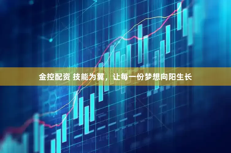 金控配资 技能为翼，让每一份梦想向阳生长