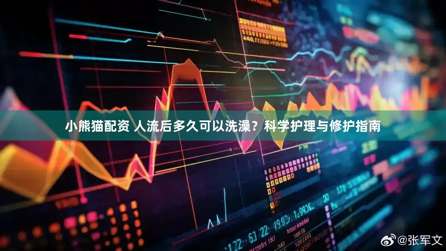 小熊猫配资 人流后多久可以洗澡？科学护理与修护指南